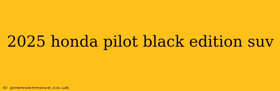 2025 honda pilot black edition suv