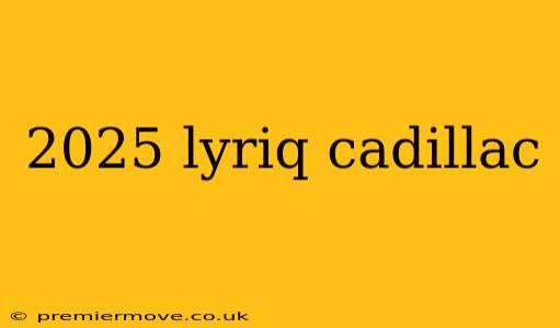 2025 lyriq cadillac