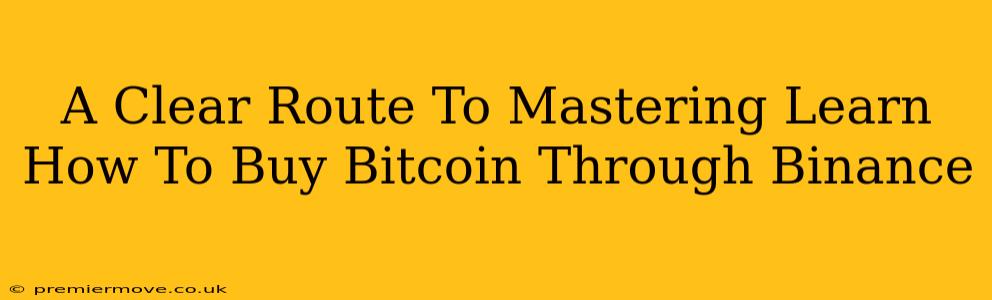 A Clear Route To Mastering Learn How To Buy Bitcoin Through Binance