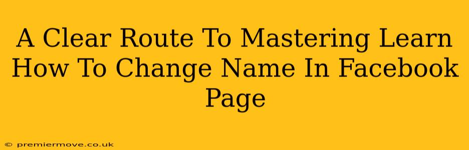 A Clear Route To Mastering Learn How To Change Name In Facebook Page