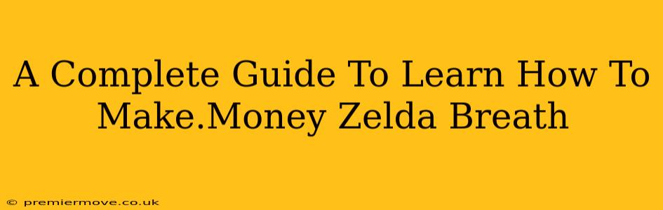 A Complete Guide To Learn How To Make.Money Zelda Breath