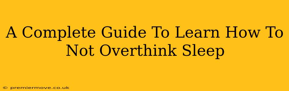 A Complete Guide To Learn How To Not Overthink Sleep