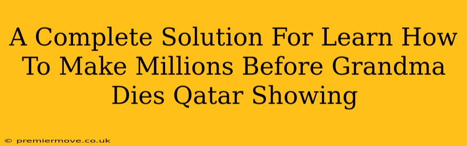 A Complete Solution For Learn How To Make Millions Before Grandma Dies Qatar Showing