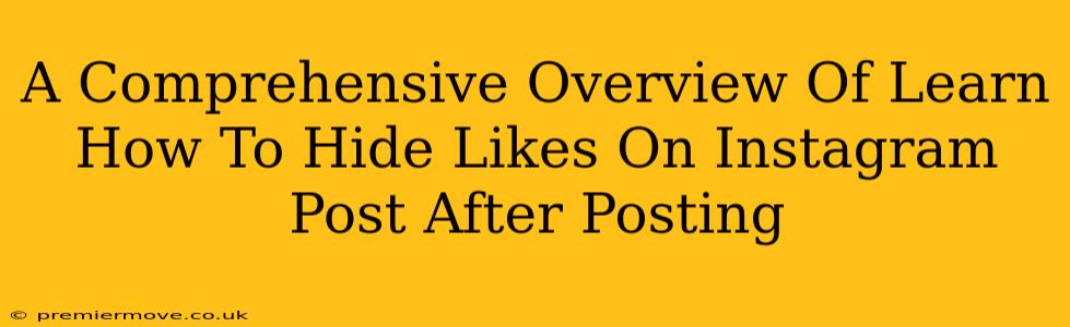 A Comprehensive Overview Of Learn How To Hide Likes On Instagram Post After Posting