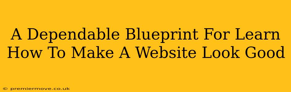 A Dependable Blueprint For Learn How To Make A Website Look Good