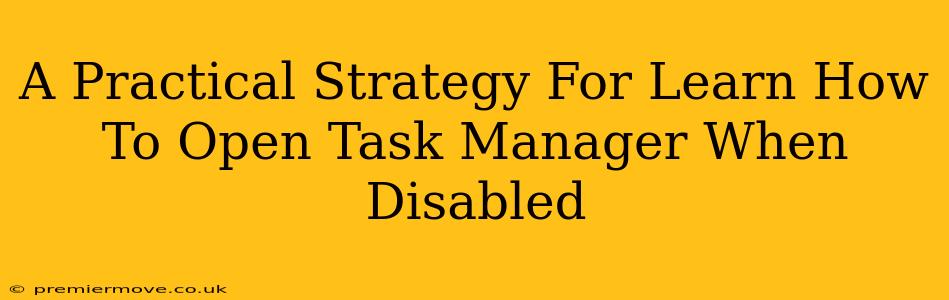 A Practical Strategy For Learn How To Open Task Manager When Disabled