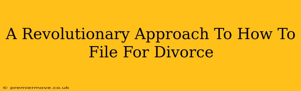 A Revolutionary Approach To How To File For Divorce