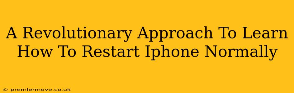 A Revolutionary Approach To Learn How To Restart Iphone Normally