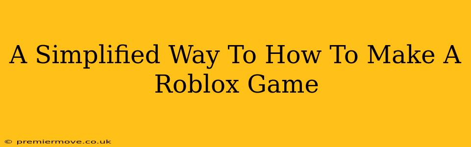 A Simplified Way To How To Make A Roblox Game