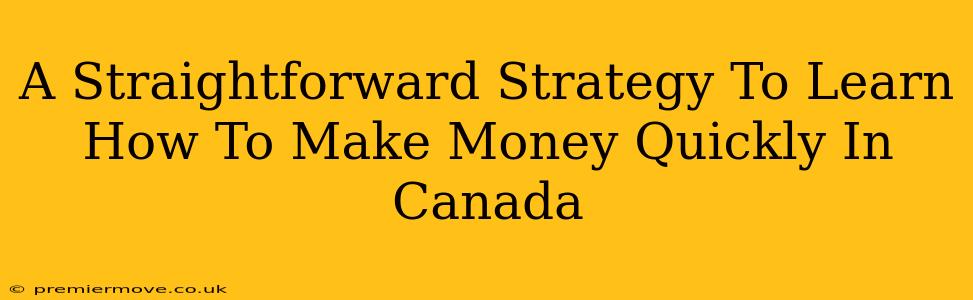 A Straightforward Strategy To Learn How To Make Money Quickly In Canada