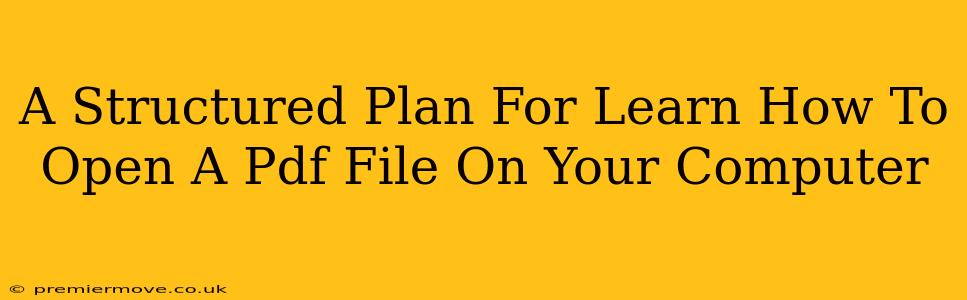 A Structured Plan For Learn How To Open A Pdf File On Your Computer