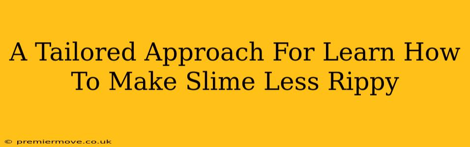 A Tailored Approach For Learn How To Make Slime Less Rippy