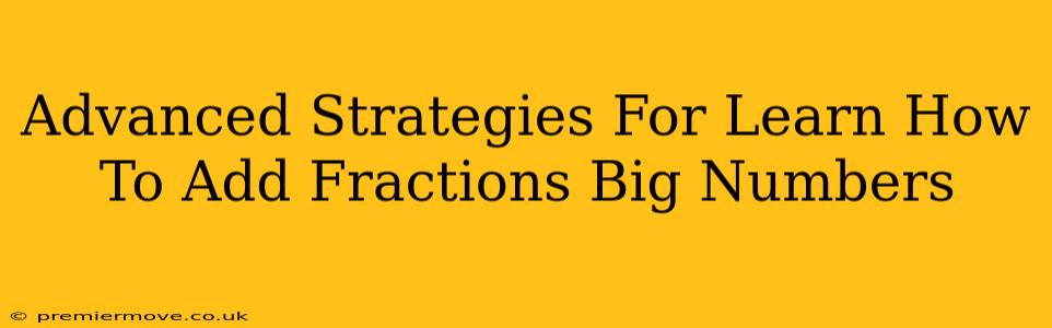 Advanced Strategies For Learn How To Add Fractions Big Numbers