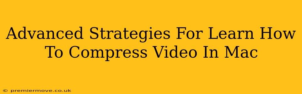 Advanced Strategies For Learn How To Compress Video In Mac