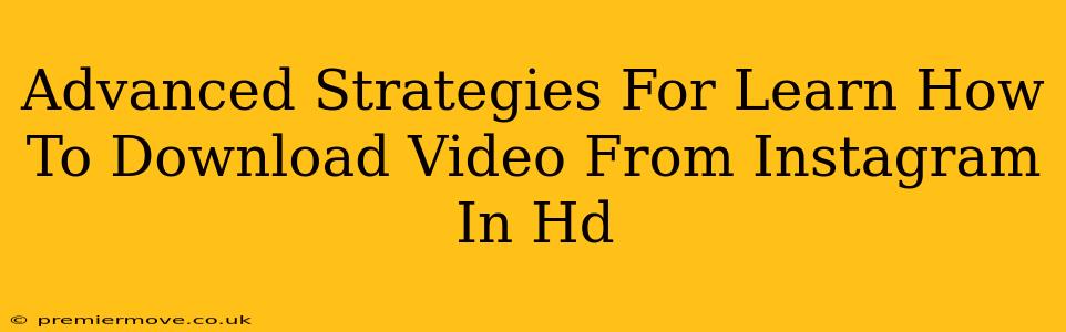 Advanced Strategies For Learn How To Download Video From Instagram In Hd