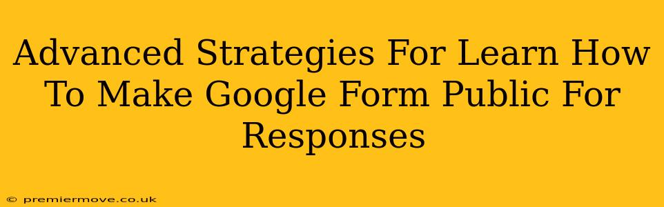 Advanced Strategies For Learn How To Make Google Form Public For Responses