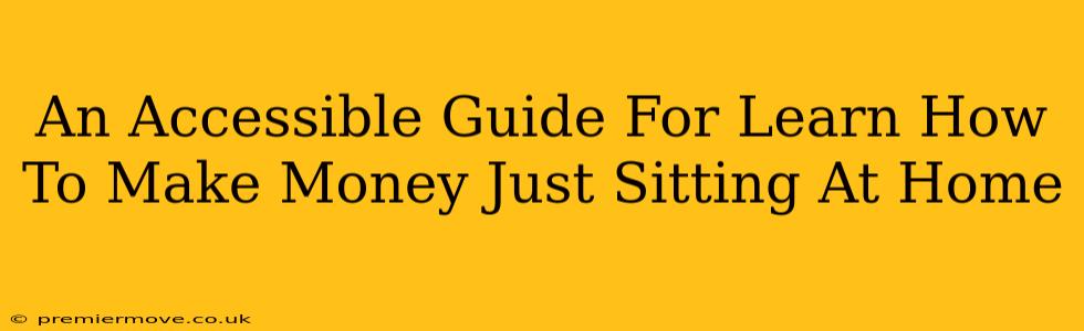 An Accessible Guide For Learn How To Make Money Just Sitting At Home