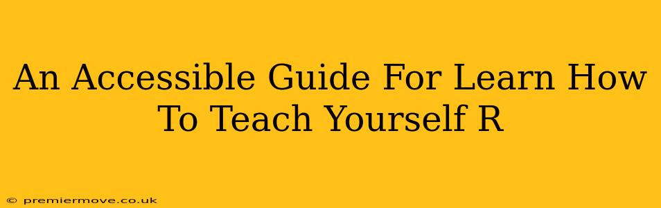 An Accessible Guide For Learn How To Teach Yourself R