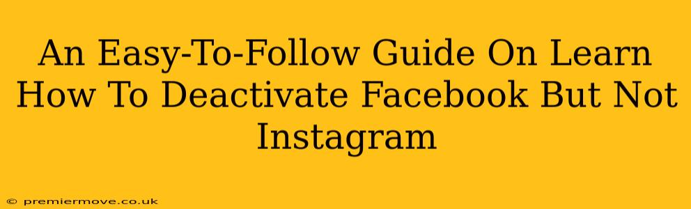 An Easy-To-Follow Guide On Learn How To Deactivate Facebook But Not Instagram