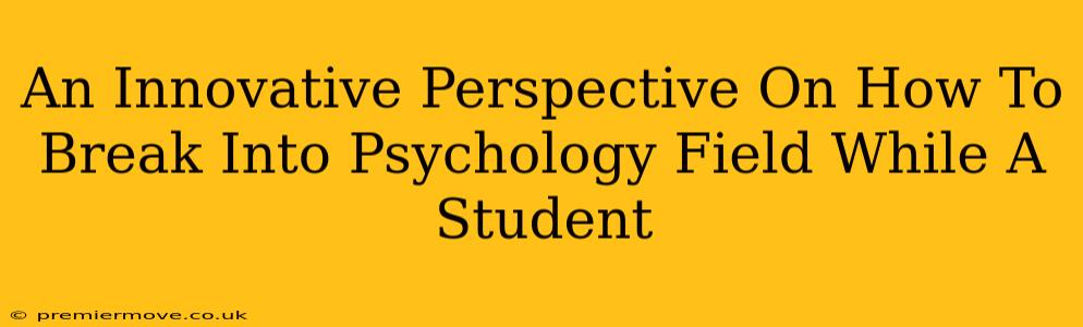 An Innovative Perspective On How To Break Into Psychology Field While A Student