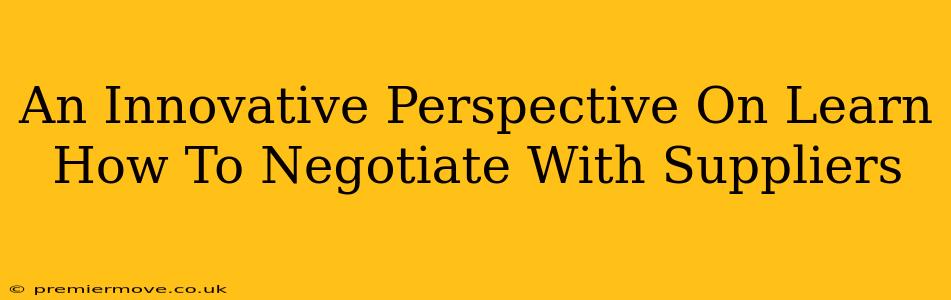 An Innovative Perspective On Learn How To Negotiate With Suppliers