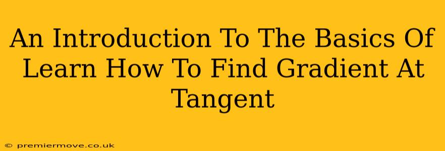 An Introduction To The Basics Of Learn How To Find Gradient At Tangent