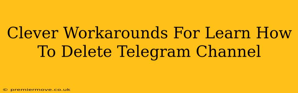 Clever Workarounds For Learn How To Delete Telegram Channel