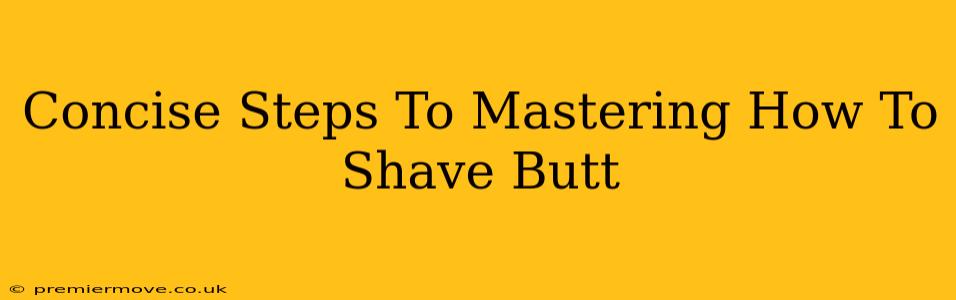 Concise Steps To Mastering How To Shave Butt