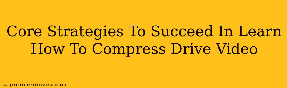 Core Strategies To Succeed In Learn How To Compress Drive Video