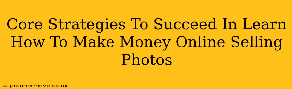 Core Strategies To Succeed In Learn How To Make Money Online Selling Photos