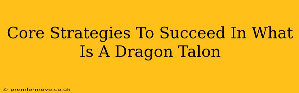 Core Strategies To Succeed In What Is A Dragon Talon