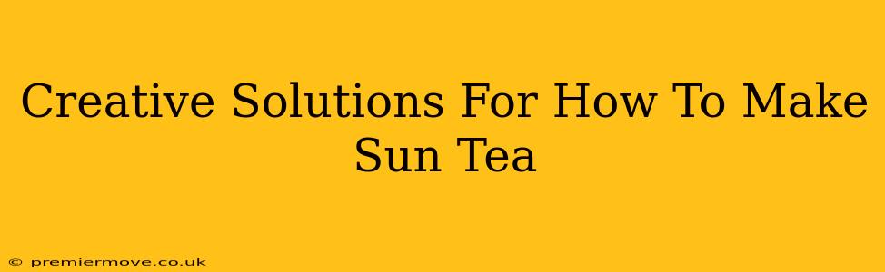 Creative Solutions For How To Make Sun Tea