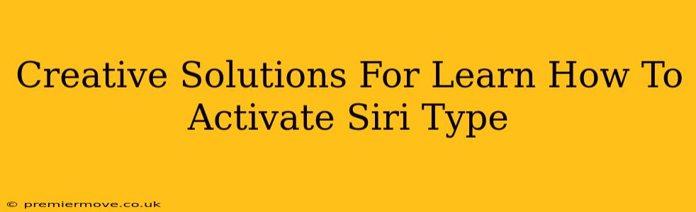 Creative Solutions For Learn How To Activate Siri Type