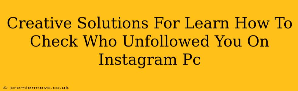 Creative Solutions For Learn How To Check Who Unfollowed You On Instagram Pc