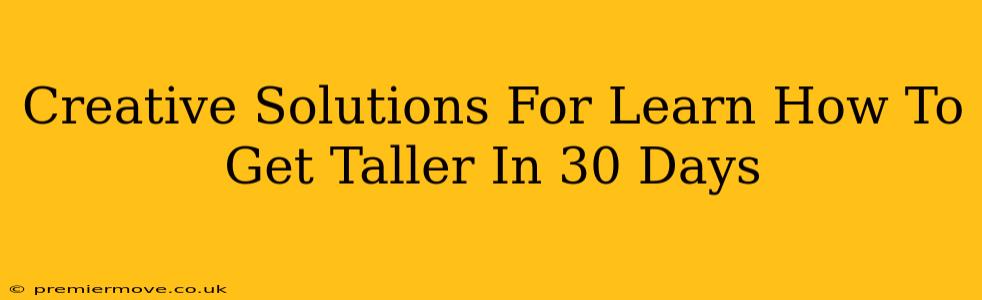 Creative Solutions For Learn How To Get Taller In 30 Days