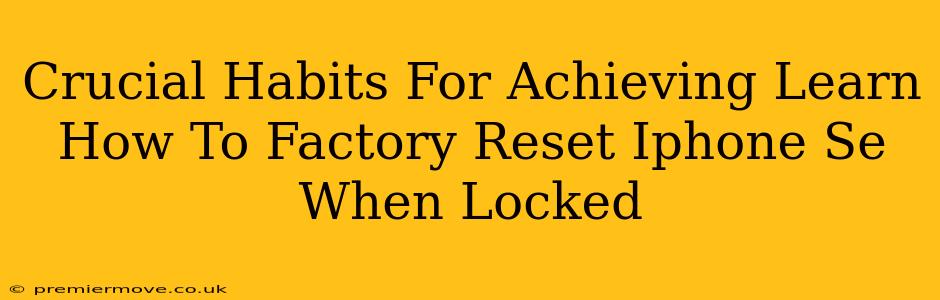 Crucial Habits For Achieving Learn How To Factory Reset Iphone Se When Locked