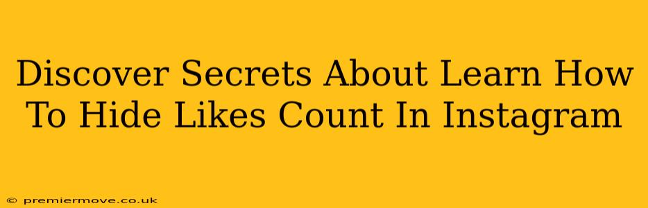 Discover Secrets About Learn How To Hide Likes Count In Instagram