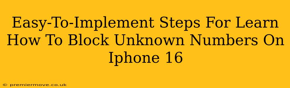 Easy-To-Implement Steps For Learn How To Block Unknown Numbers On Iphone 16