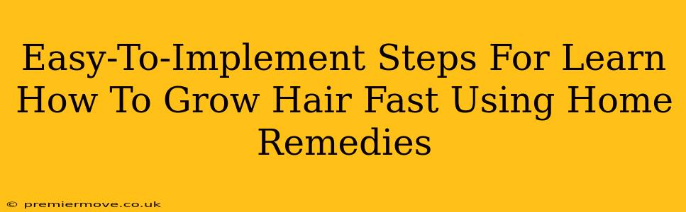 Easy-To-Implement Steps For Learn How To Grow Hair Fast Using Home Remedies