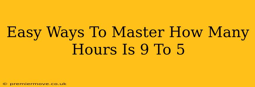 Easy Ways To Master How Many Hours Is 9 To 5