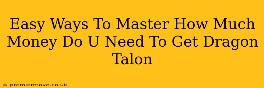 Easy Ways To Master How Much Money Do U Need To Get Dragon Talon