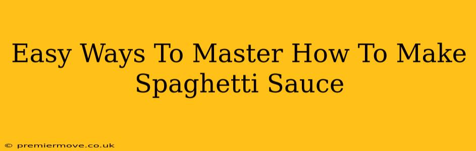 Easy Ways To Master How To Make Spaghetti Sauce