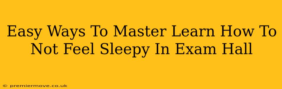 Easy Ways To Master Learn How To Not Feel Sleepy In Exam Hall