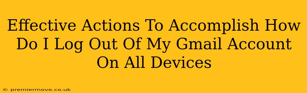 Effective Actions To Accomplish How Do I Log Out Of My Gmail Account On All Devices