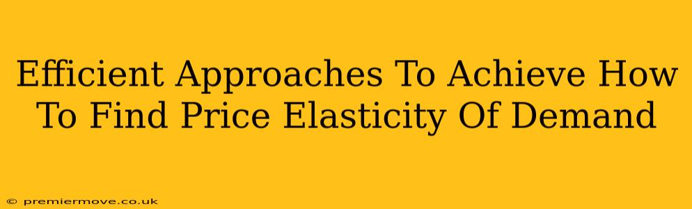 Efficient Approaches To Achieve How To Find Price Elasticity Of Demand