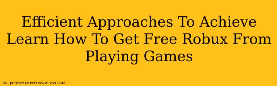 Efficient Approaches To Achieve Learn How To Get Free Robux From Playing Games