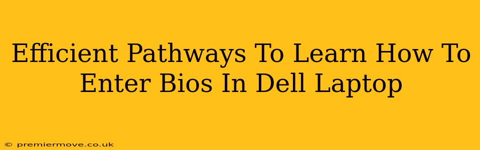 Efficient Pathways To Learn How To Enter Bios In Dell Laptop