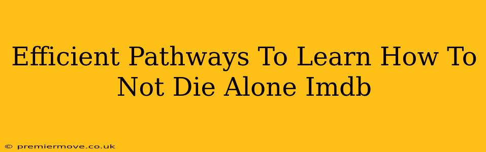 Efficient Pathways To Learn How To Not Die Alone Imdb