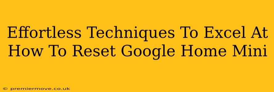 Effortless Techniques To Excel At How To Reset Google Home Mini