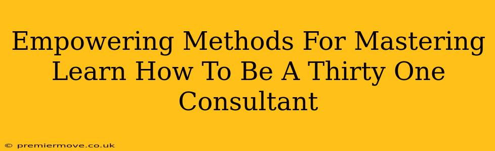 Empowering Methods For Mastering Learn How To Be A Thirty One Consultant